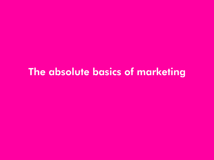 The absolute basics of marketing