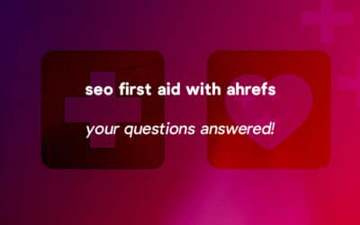 SEO first aid with Ahrefs – Your questions answered!