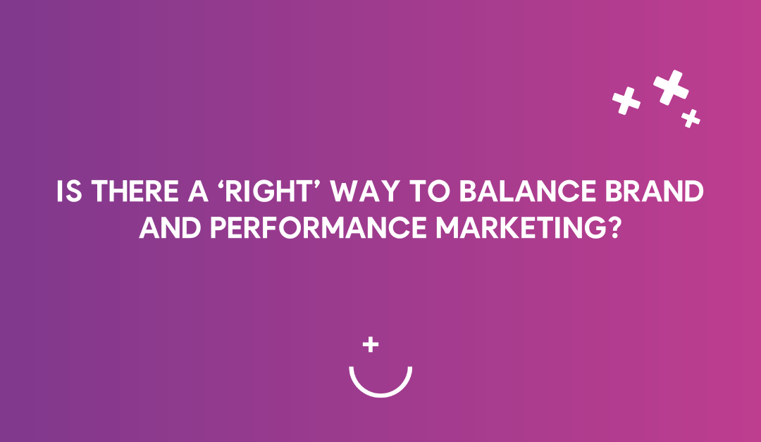 Is there a ‘right’ way to balance brand and performance marketing?