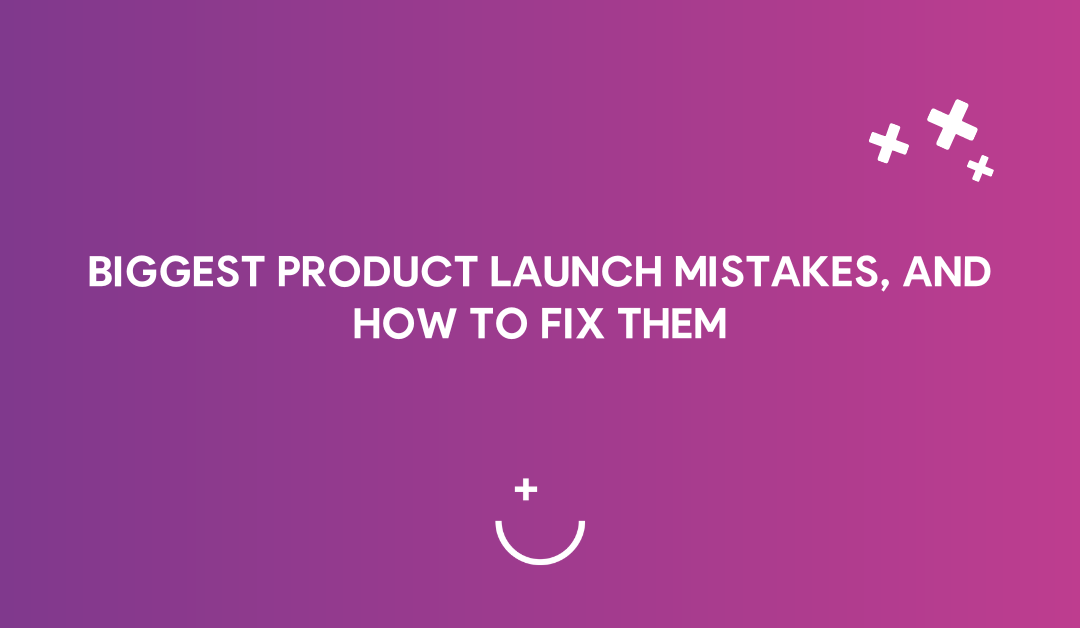Biggest product launch mistakes, and how to fix them